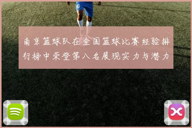 南京篮球队在全国篮球比赛经验排行榜中荣登第八名展现实力与潜力